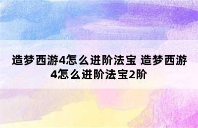 造梦西游4怎么进阶法宝 造梦西游4怎么进阶法宝2阶